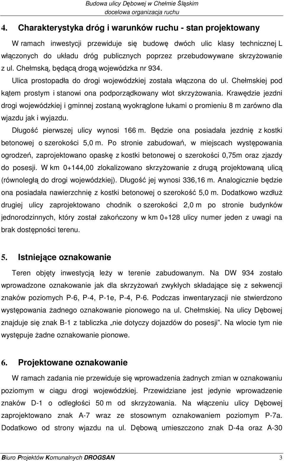 skrzyŝowanie z ul. Chełmską, będącą drogą wojewódzka nr 934. Ulica prostopadła do drogi wojewódzkiej została włączona do ul.