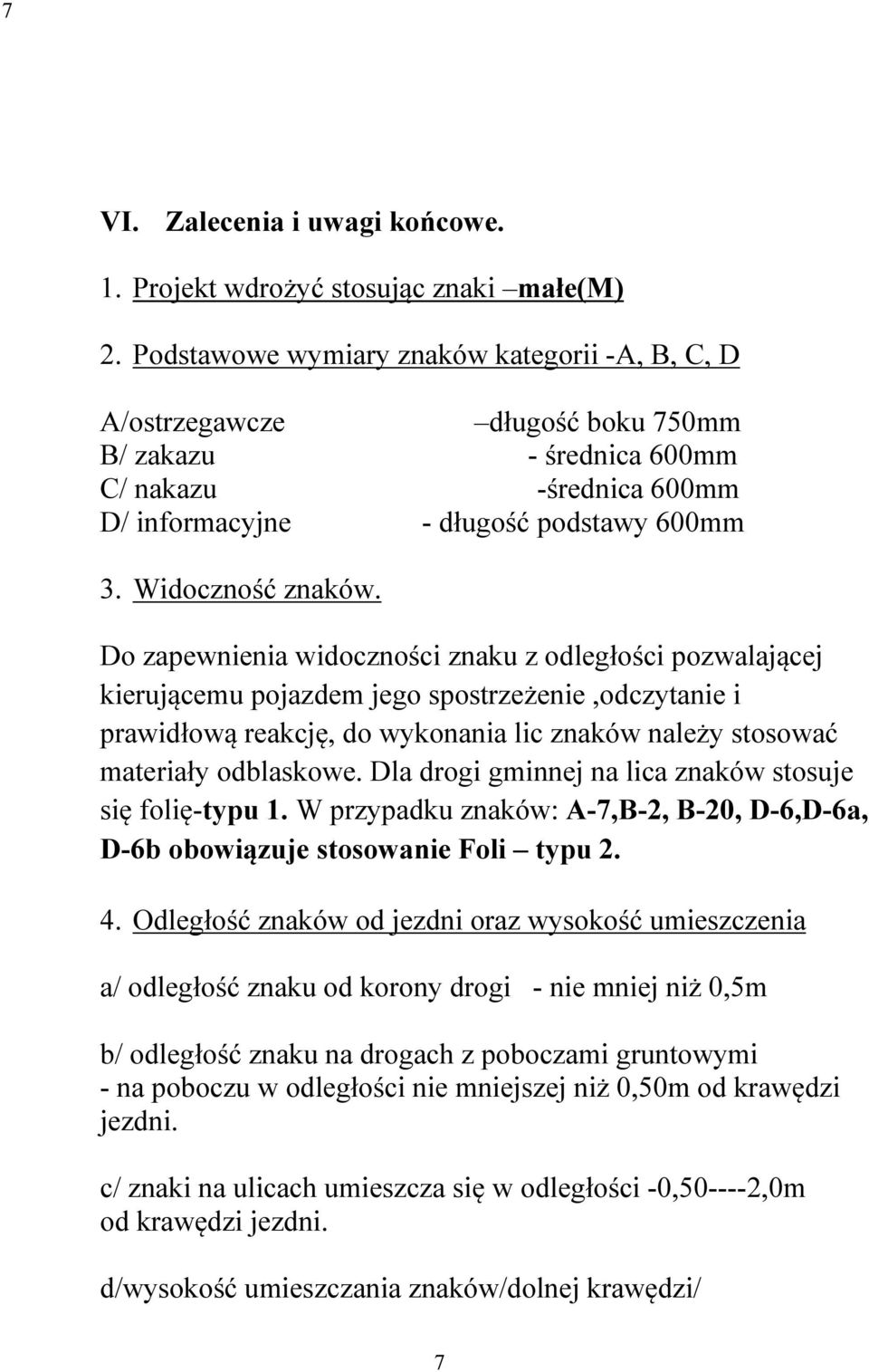 Do zapewnienia widoczności znaku z odległości pozwalającej kierującemu pojazdem jego spostrzeżenie,odczytanie i prawidłową reakcję, do wykonania lic znaków należy stosować materiały odblaskowe.