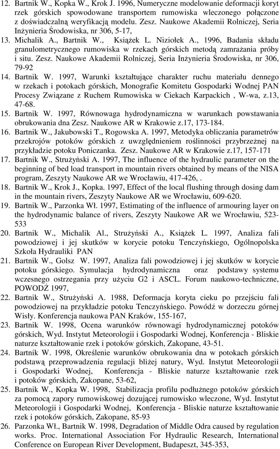 , 1996, Badania składu granulometrycznego rumowiska w rzekach górskich metodą zamraŝania próby i situ. Zesz. Naukowe Akademii Rolniczej, Seria InŜynieria Środowiska, nr 306, 79-92 14. Bartnik W.
