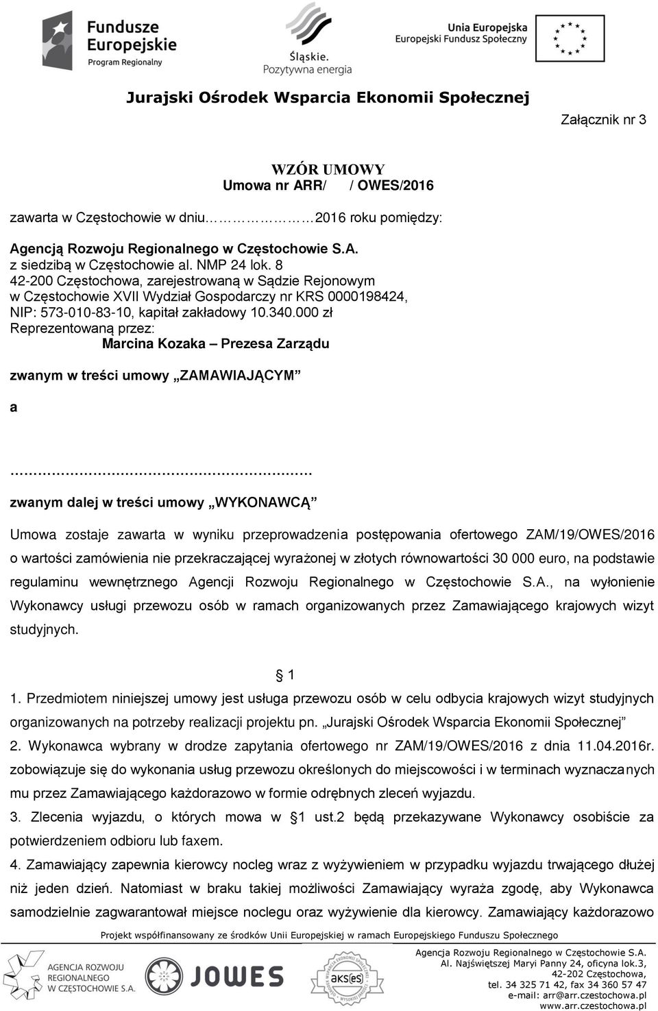 000 zł Reprezentowaną przez: Marcina Kozaka Prezesa Zarządu zwanym w treści umowy ZAMAWIAJĄCYM a zwanym dalej w treści umowy WYKONAWCĄ Umowa zostaje zawarta w wyniku przeprowadzenia postępowania