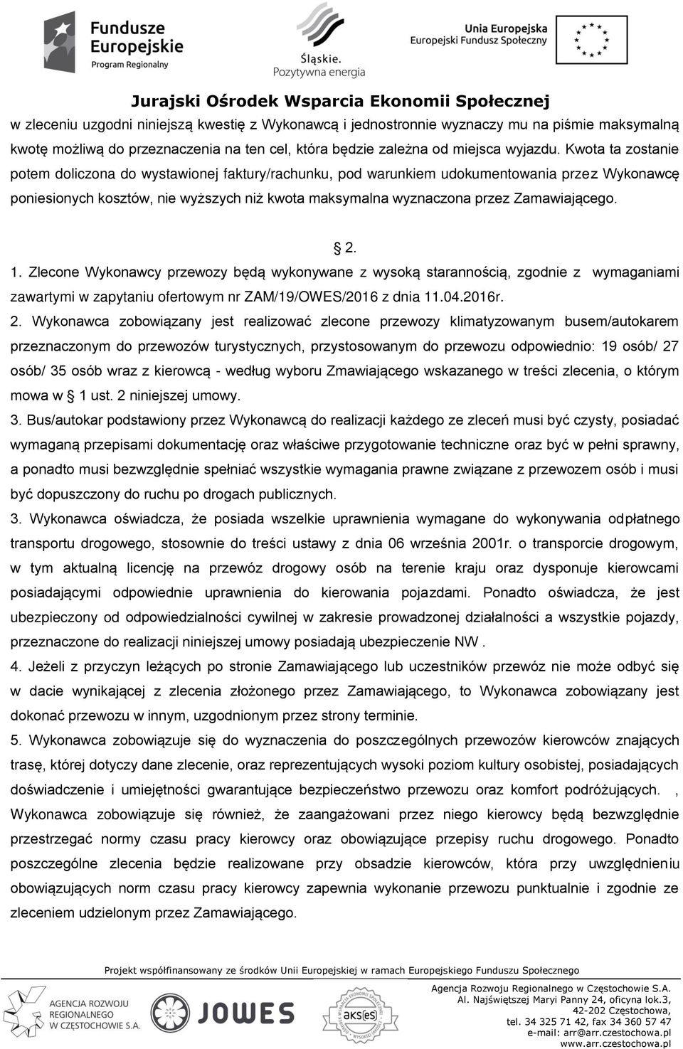 2. 1. Zlecone Wykonawcy przewozy będą wykonywane z wysoką starannością, zgodnie z wymaganiami zawartymi w zapytaniu ofertowym nr ZAM/19/OWES/2016 z dnia 11.04.2016r. 2.