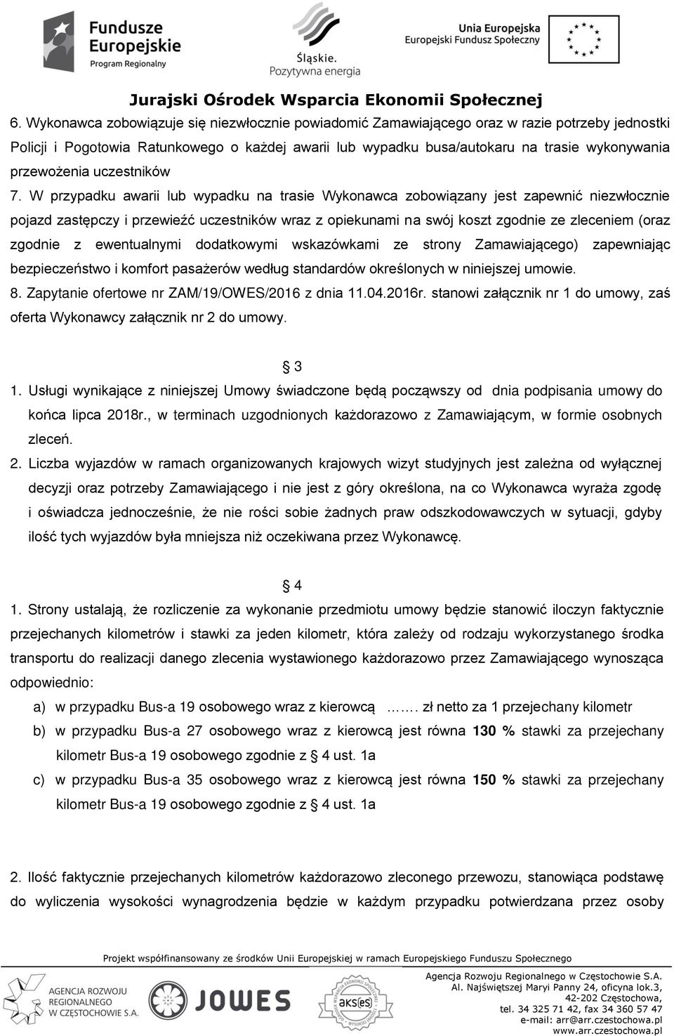 W przypadku awarii lub wypadku na trasie Wykonawca zobowiązany jest zapewnić niezwłocznie pojazd zastępczy i przewieźć uczestników wraz z opiekunami na swój koszt zgodnie ze zleceniem (oraz zgodnie z