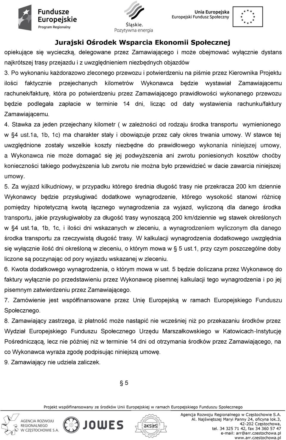 która po potwierdzeniu przez Zamawiającego prawidłowości wykonanego przewozu będzie podlegała zapłacie w terminie 14 dni, licząc od daty wystawienia rachunku/faktury Zamawiającemu. 4.