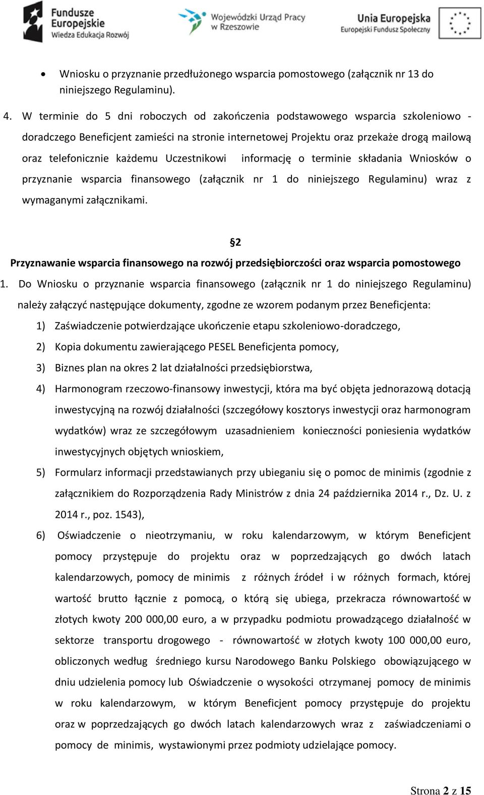 każdemu Uczestnikowi informację o terminie składania Wniosków o przyznanie wsparcia finansowego (załącznik nr 1 do niniejszego Regulaminu) wraz z wymaganymi załącznikami.