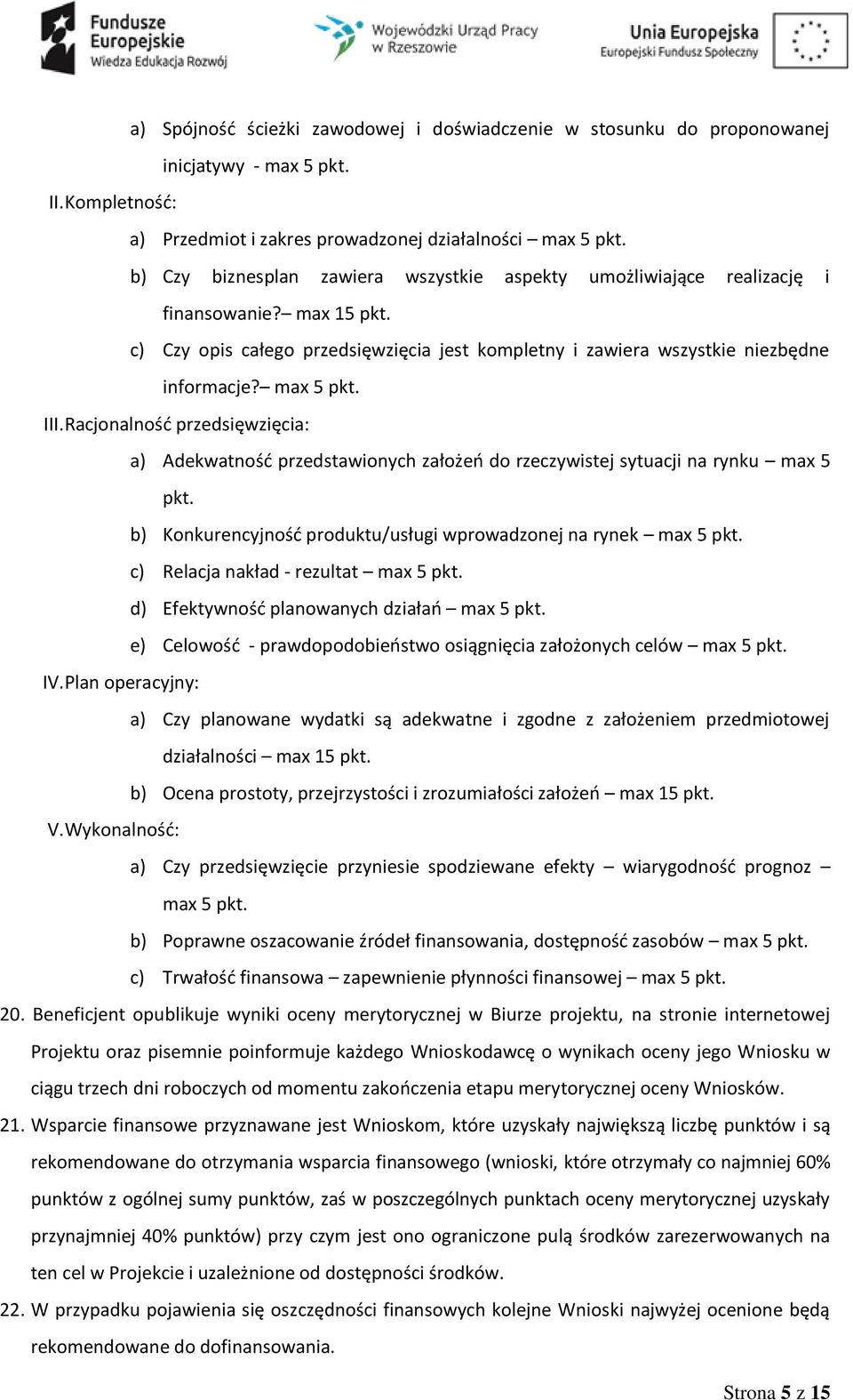 III. Racjonalność przedsięwzięcia: a) Adekwatność przedstawionych założeń do rzeczywistej sytuacji na rynku max 5 pkt. b) Konkurencyjność produktu/usługi wprowadzonej na rynek max 5 pkt.