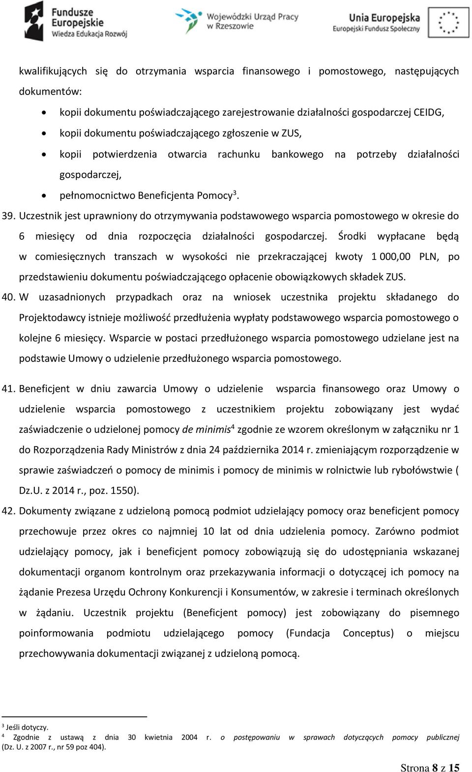 Uczestnik jest uprawniony do otrzymywania podstawowego wsparcia pomostowego w okresie do 6 miesięcy od dnia rozpoczęcia działalności gospodarczej.