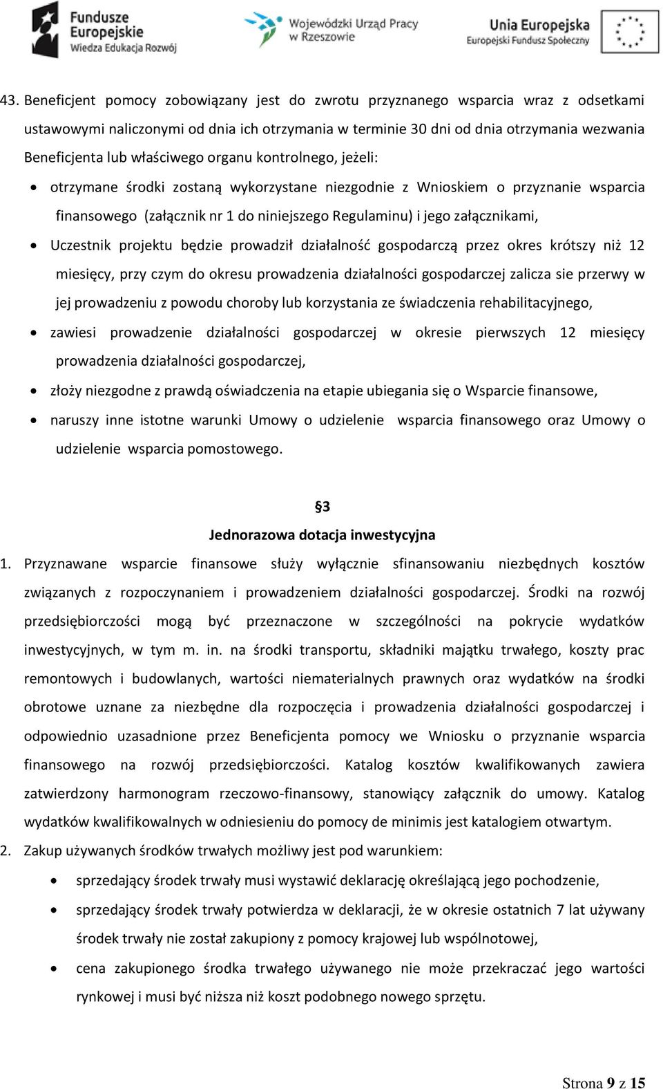 Uczestnik projektu będzie prowadził działalność gospodarczą przez okres krótszy niż 12 miesięcy, przy czym do okresu prowadzenia działalności gospodarczej zalicza sie przerwy w jej prowadzeniu z