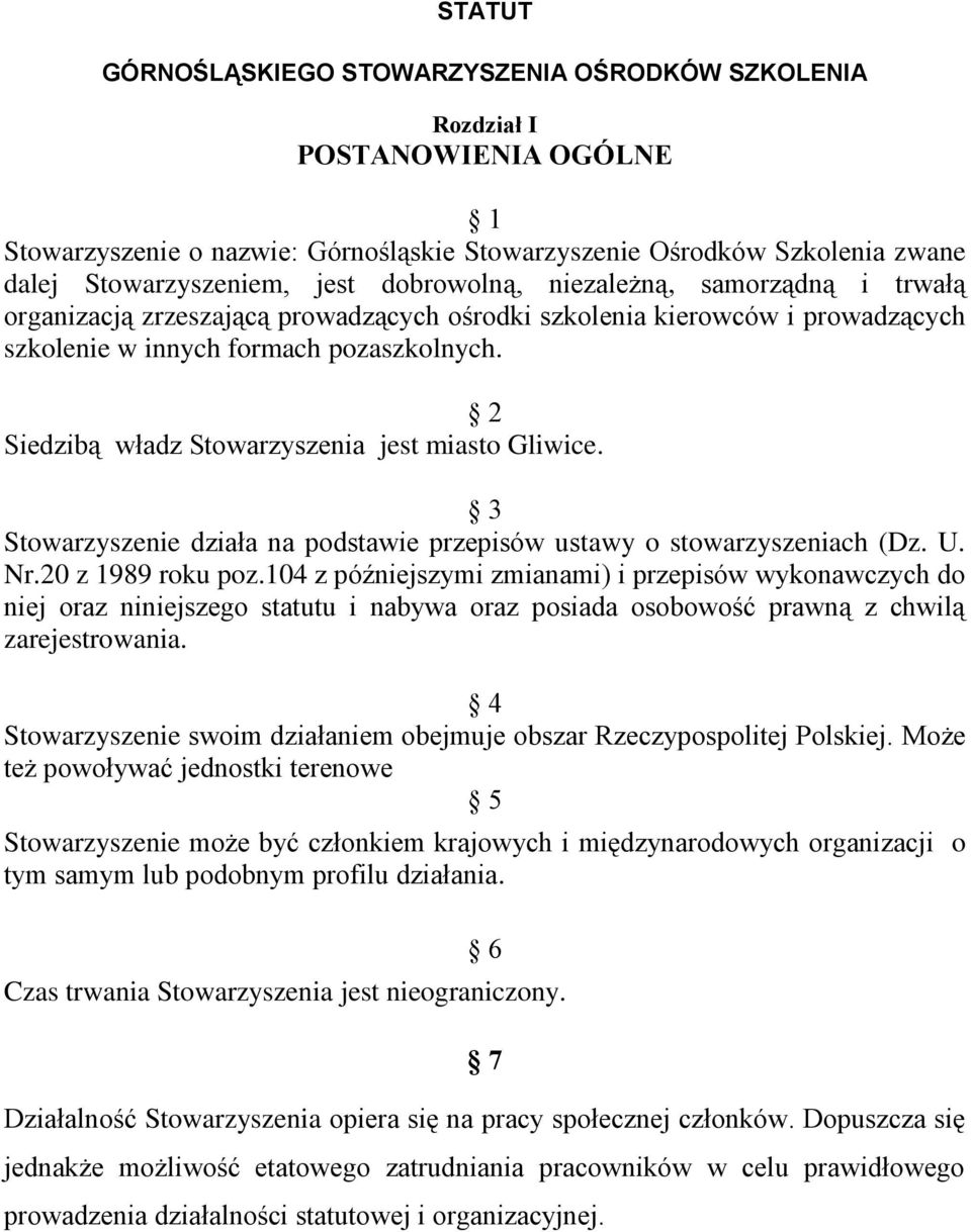 2 Siedzibą władz Stowarzyszenia jest miasto Gliwice. 3 Stowarzyszenie działa na podstawie przepisów ustawy o stowarzyszeniach (Dz. U. Nr.20 z 1989 roku poz.