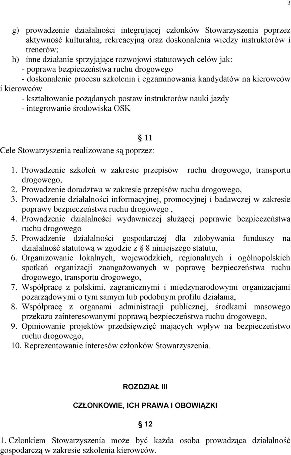 nauki jazdy - integrowanie środowiska OSK 11 Cele Stowarzyszenia realizowane są poprzez: 1. Prowadzenie szkoleń w zakresie przepisów ruchu drogowego, transportu drogowego, 2.