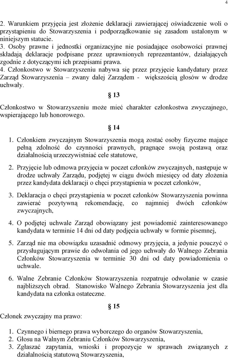 Członkostwo w Stowarzyszeniu nabywa się przez przyjęcie kandydatury przez Zarząd Stowarzyszenia zwany dalej Zarządem - większością głosów w drodze uchwały.