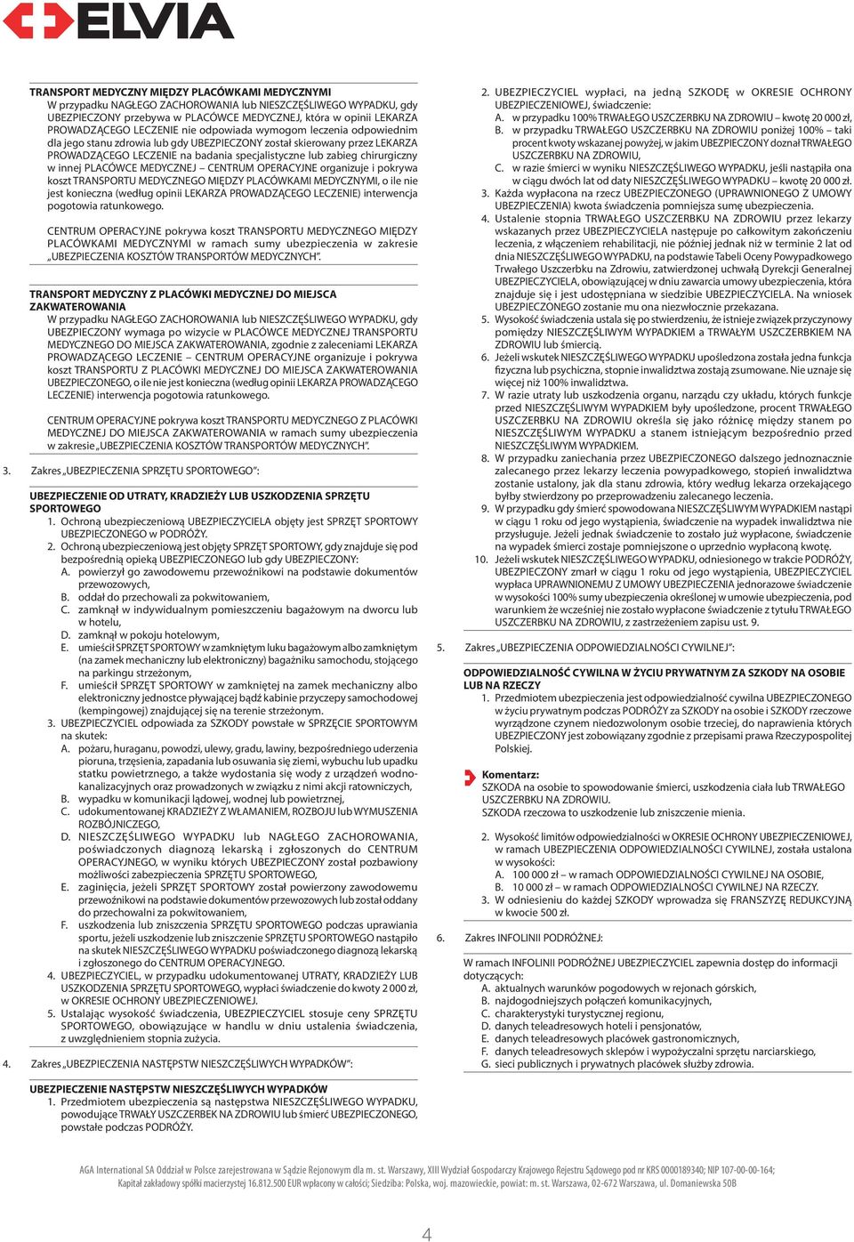 chirurgiczny w innej PLACÓWCE MEDYCZNEJ CENTRUM OPERACYJNE organizuje i pokrywa koszt TRANSPORTU MEDYCZNEGO MIĘDZY PLACÓWKAMI MEDYCZNYMI, o ile nie jest konieczna (według opinii LEKARZA PROWADZĄCEGO