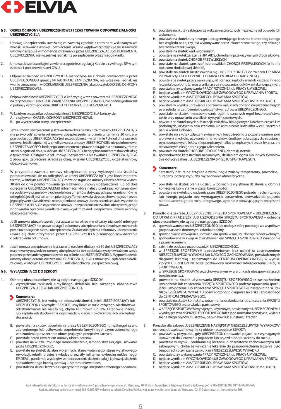 Umowa ubezpieczenia jest zawierana zgodnie z regulacją Kodeksu cywilnego RP w tym zakresie i postanowieniami OWU. 3.
