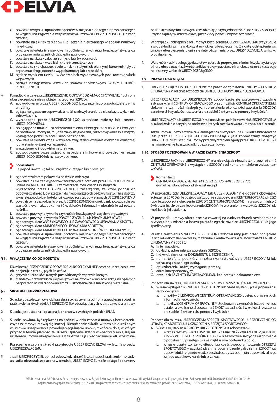 powstałe wskutek nierespektowania ogólnie uznanych reguł bezpieczeństwa, także przy uprawianiu wszelkich dyscyplin sportowych, J. powstałe na skutek zaburzeń umysłu lub świadomości, K.