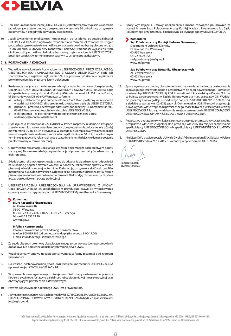 Jeżeli wyjaśnienie okoliczności koniecznych do ustalenia odpowiedzialności UBEZPIECZYCIELA albo wysokości świadczenia w terminie określonym w ustępie poprzedzającym okazało się niemożliwe,