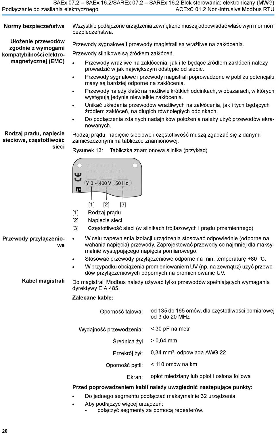 Przewody wrażliwe na zakłócenia, jak i te będące źródłem zakłóceń należy prowadzić w jak największym odstępie od siebie.