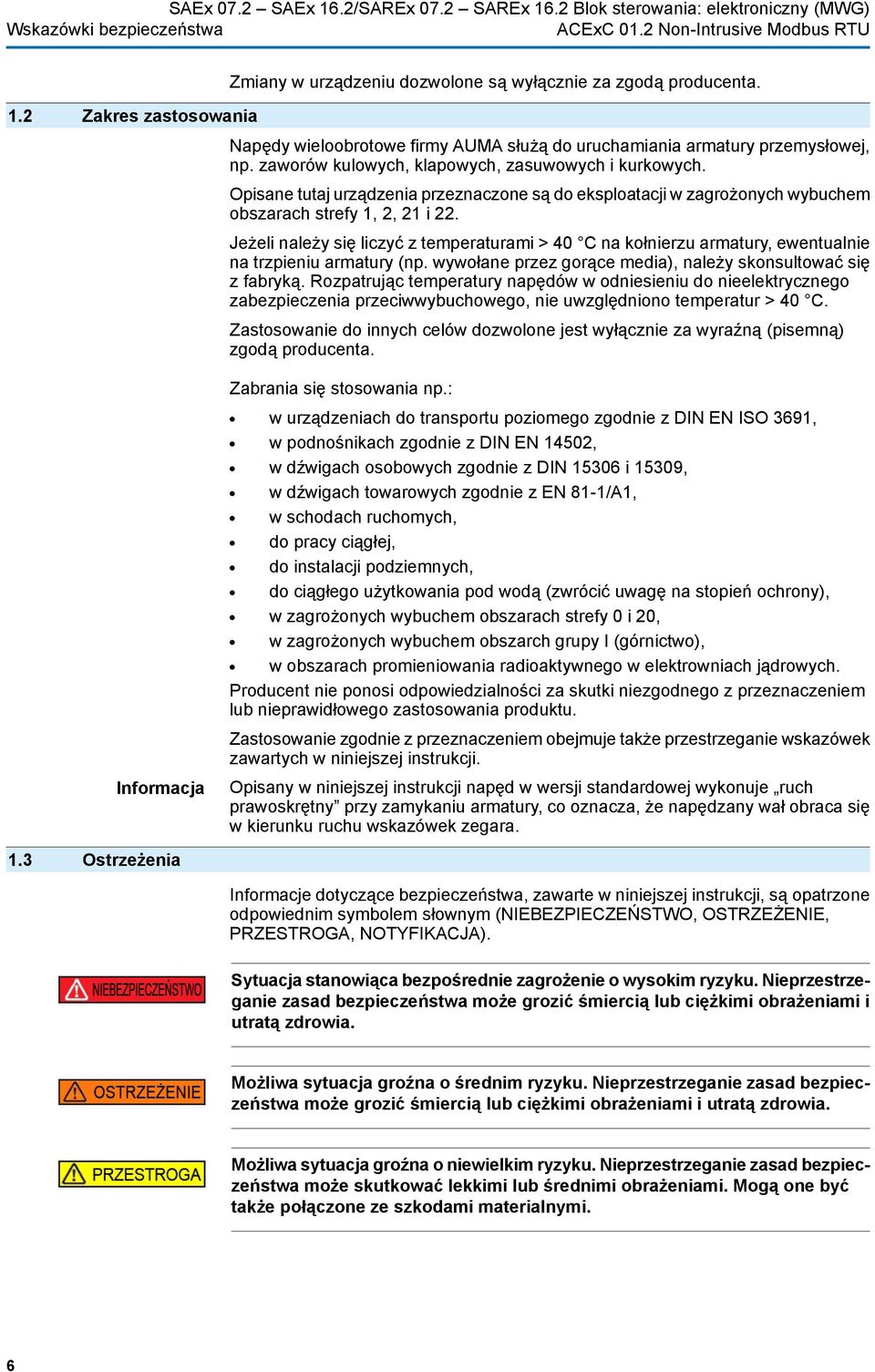 Jeżeli należy się liczyć z temperaturami > 40 C na kołnierzu armatury, ewentualnie na trzpieniu armatury (np. wywołane przez gorące media), należy skonsultować się z fabryką.
