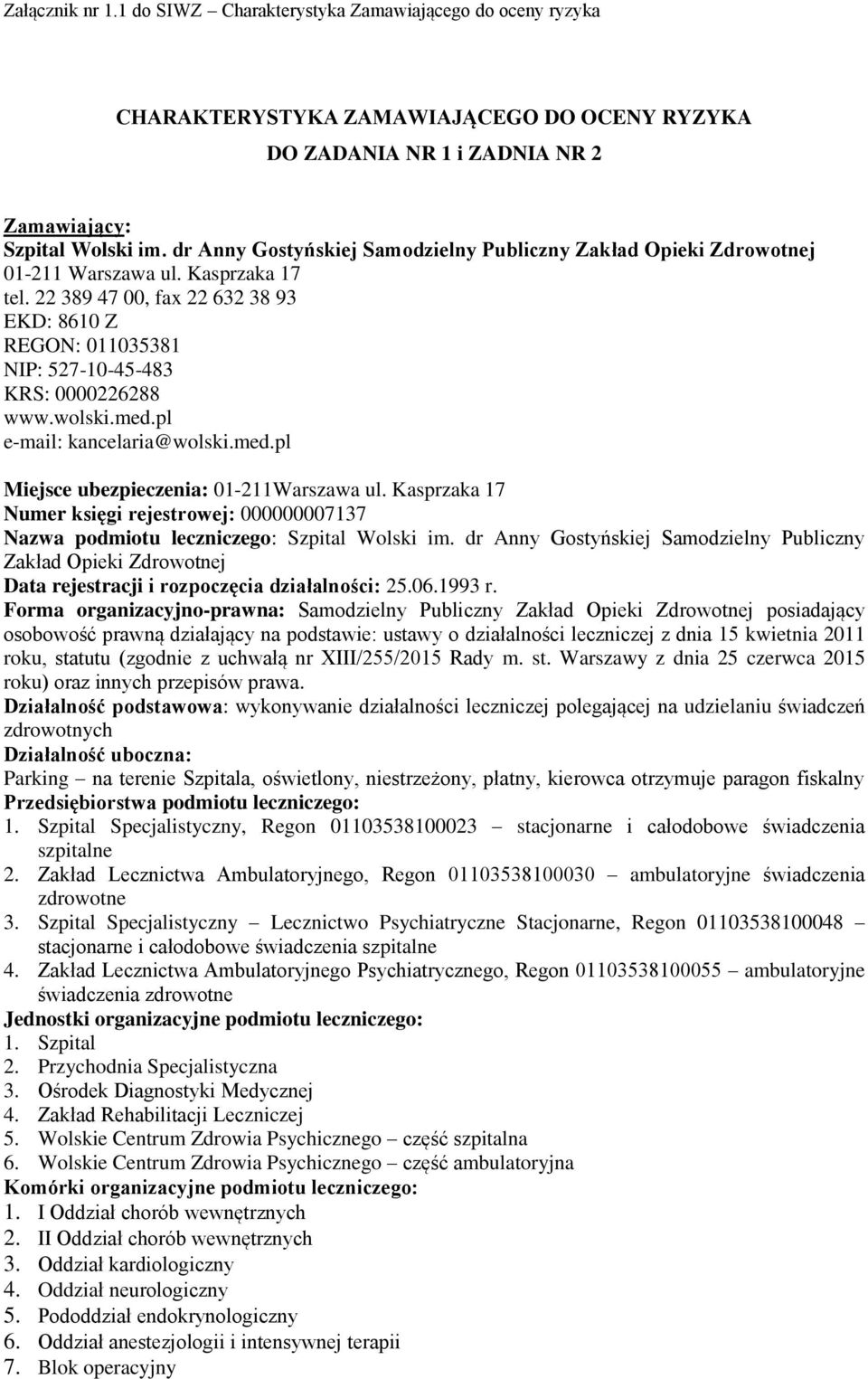 22 389 47 00, fax 22 632 38 93 EKD: 8610 Z REGON: 011035381 NIP: 527-10-45-483 KRS: 0000226288 www.wolski.med.pl e-mail: kancelaria@wolski.med.pl Miejsce ubezpieczenia: 01-211Warszawa ul.