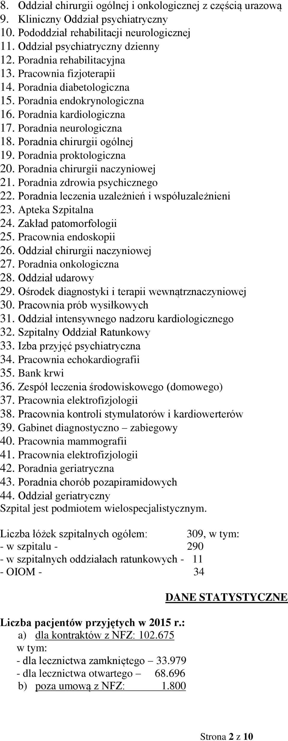 Poradnia chirurgii ogólnej 19. Poradnia proktologiczna 20. Poradnia chirurgii naczyniowej 21. Poradnia zdrowia psychicznego 22. Poradnia leczenia uzależnień i współuzależnieni 23. Apteka Szpitalna 24.