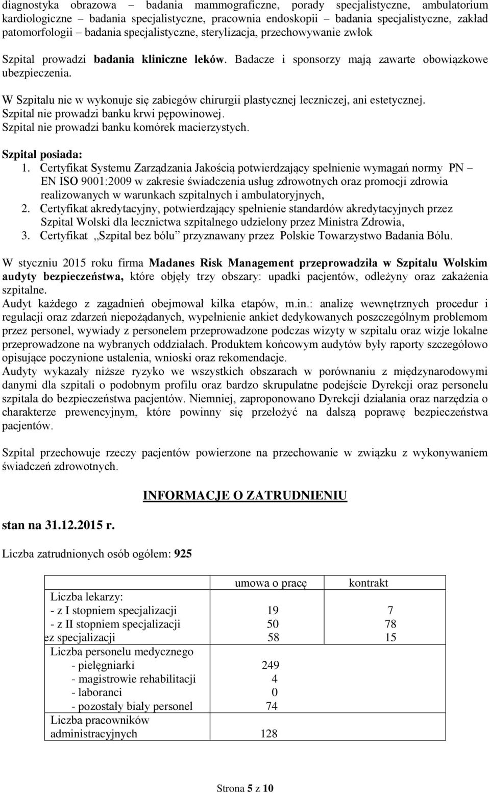 W Szpitalu nie w wykonuje się zabiegów chirurgii plastycznej leczniczej, ani estetycznej. Szpital nie prowadzi banku krwi pępowinowej. Szpital nie prowadzi banku komórek macierzystych.