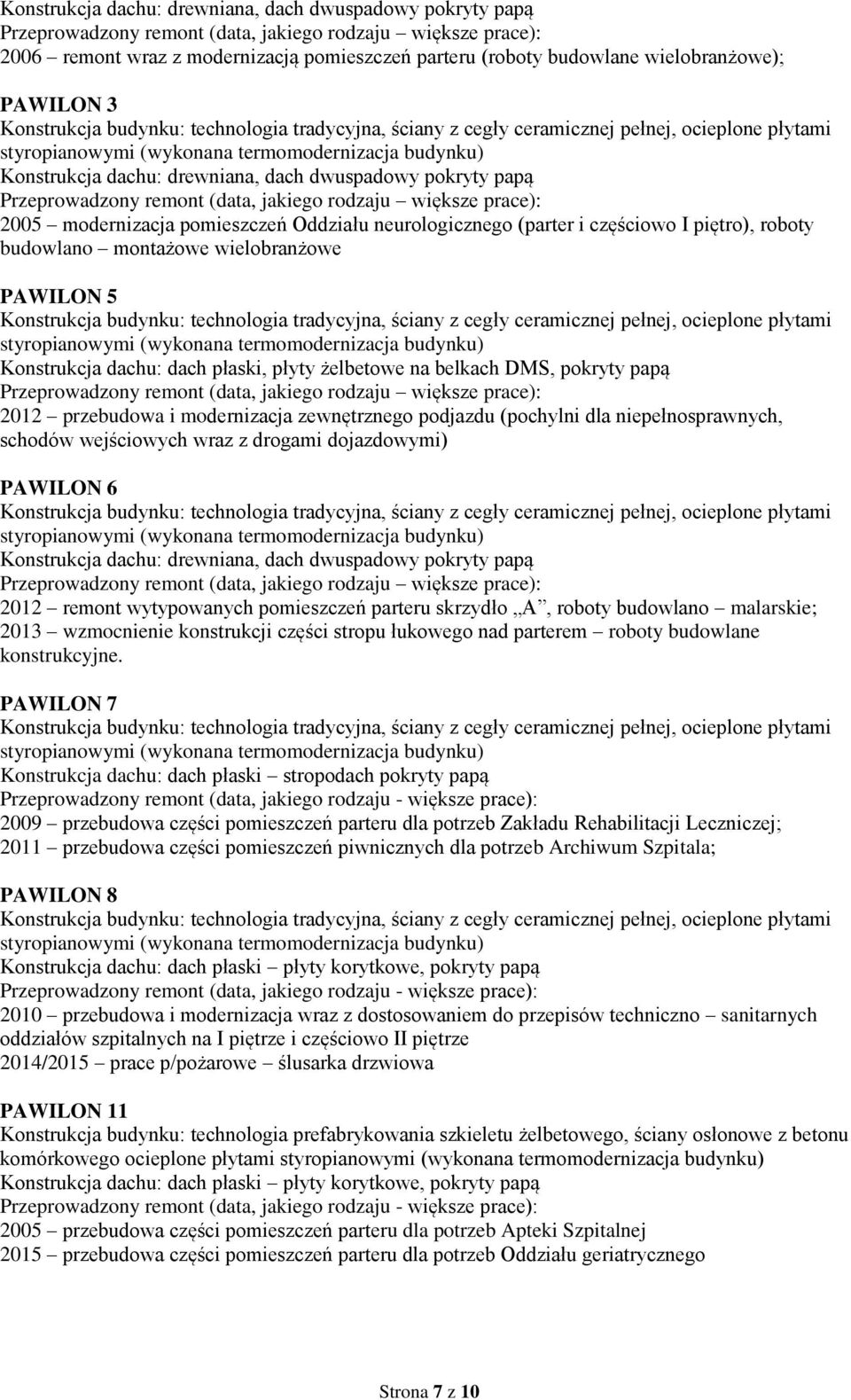 neurologicznego (parter i częściowo I piętro), roboty budowlano montażowe wielobranżowe PAWILON 5 Konstrukcja dachu: dach płaski, płyty żelbetowe na belkach DMS, pokryty papą Przeprowadzony remont