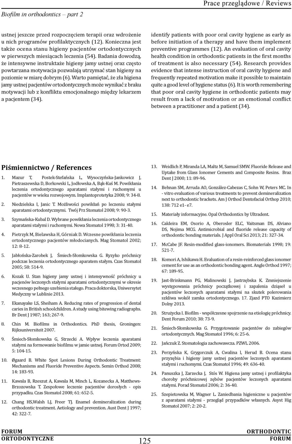 Badania dowodzą, że intensywne instruktaże higieny jamy ustnej oraz często powtarzana motywacja pozwalają utrzymać stan higieny na poziomie w miarę dobrym (6).