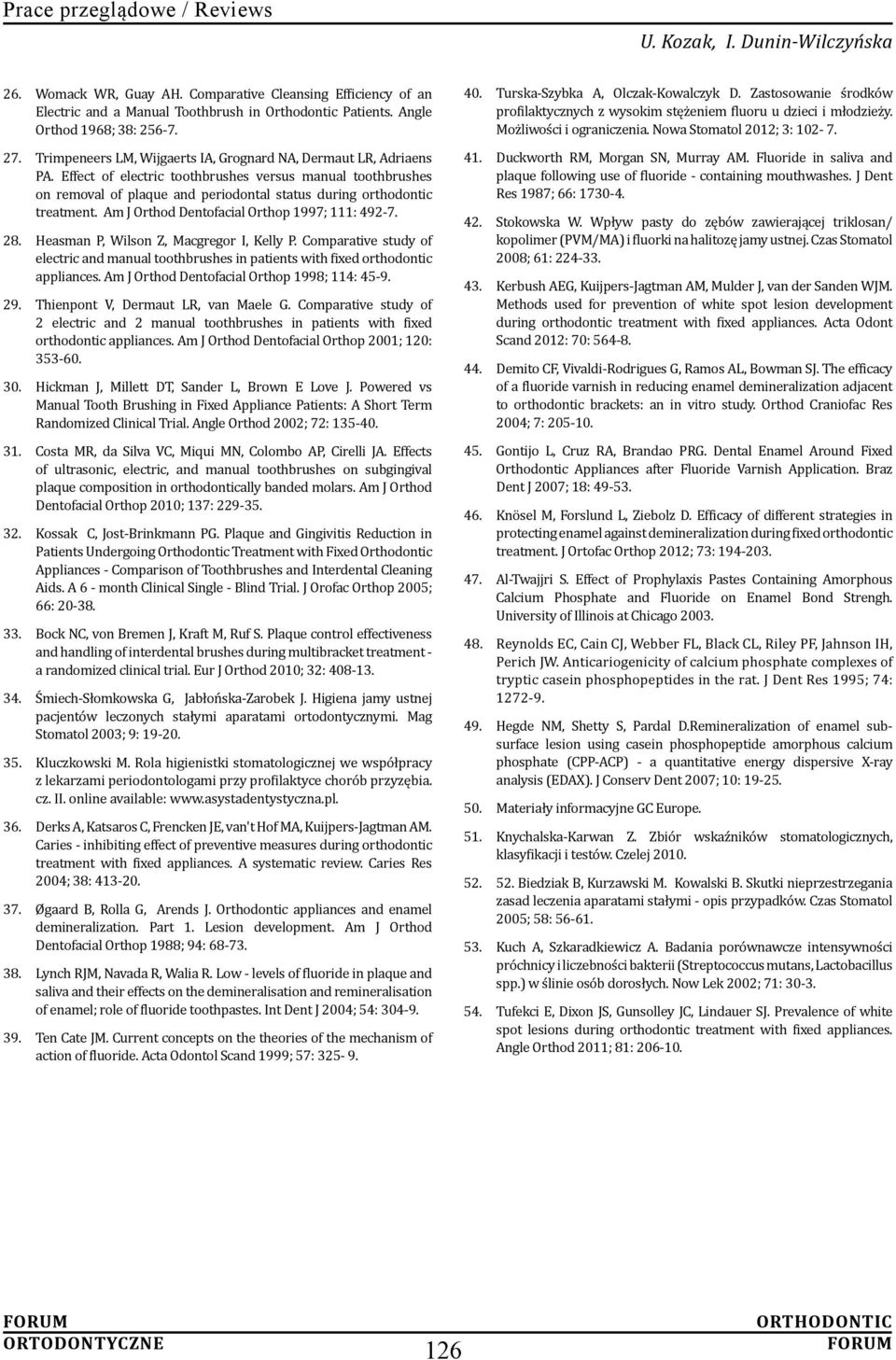 Am J Orthod Dentofacial Orthop 1997; 111: 492-7. 28. Heasman P, Wilson Z, Macgregor I, Kelly P. Comparative study of electric and manual toothbrushes in patients with fixed orthodontic appliances.
