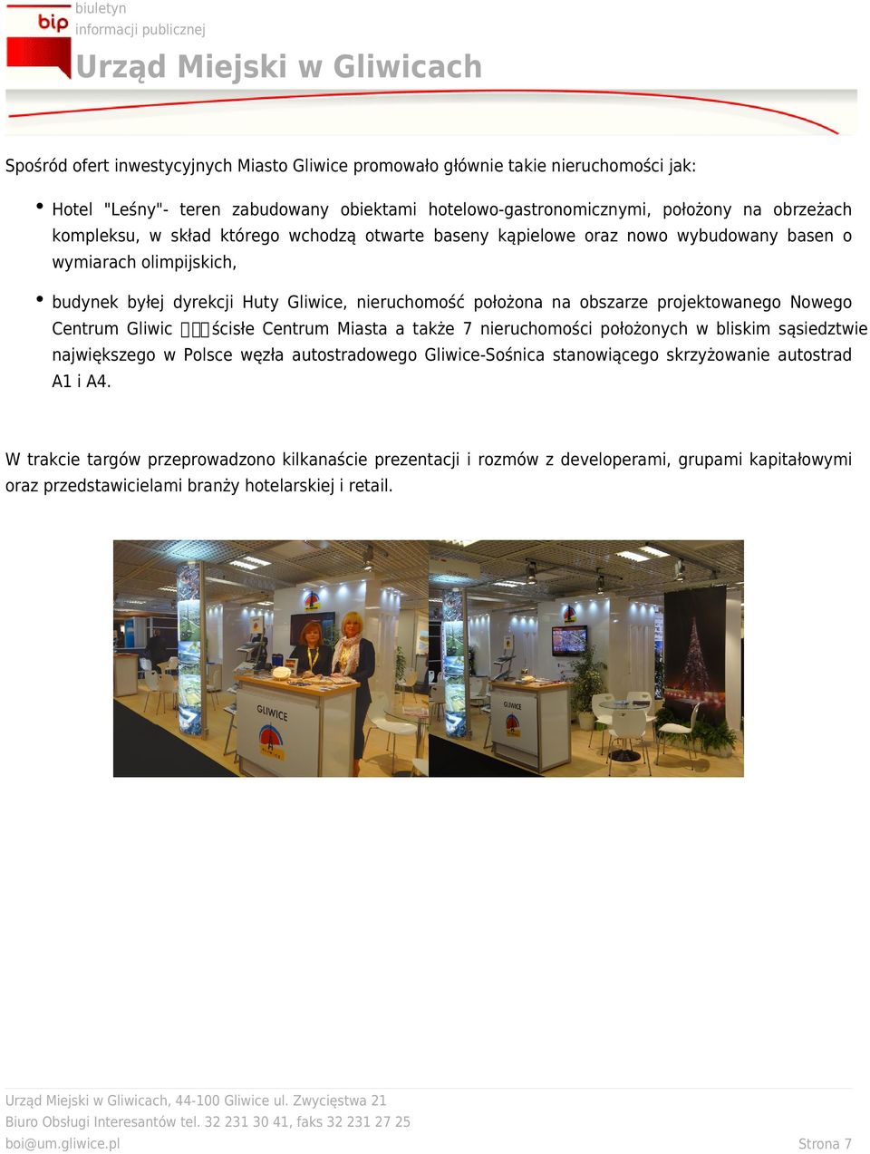 projektowanego Nowego Centrum Gliwic ጀ ścisłe Centrum Miasta a także 7 nieruchomości położonych w bliskim sąsiedztwie największego w Polsce węzła autostradowego Gliwice-Sośnica