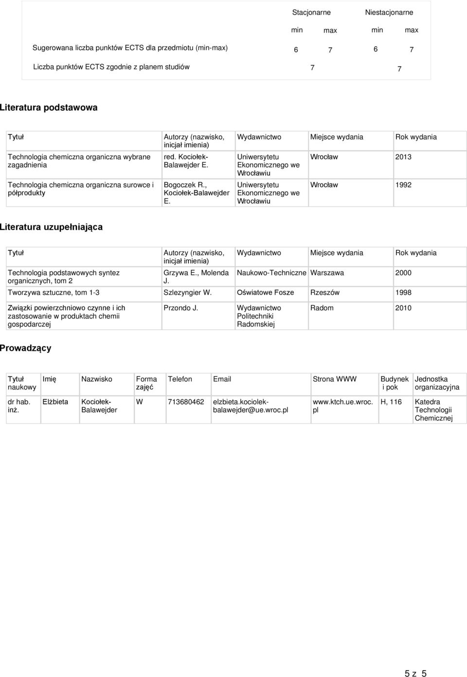 Wydawnictwo Miejsce wydania Rok wydania Uniwersytetu Ekonomicznego we Wrocławiu Uniwersytetu Ekonomicznego we Wrocławiu Wrocław 2013 Wrocław 1992 Literatura uzupełniająca Technologia podstawowych