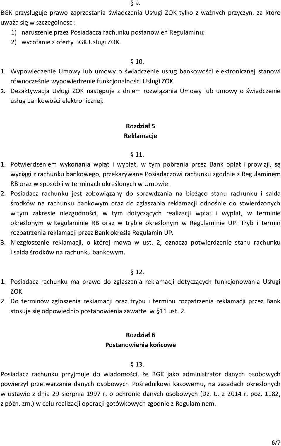 Dezaktywacja Usługi ZOK następuje z dniem rozwiązania Umowy lub umowy o świadczenie usług bankowości elektronicznej. Rozdział 5 Reklamacje 11