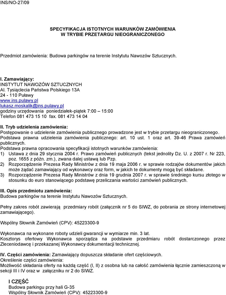Tryb udzielenia zamówienia: Postępowanie o udzielenie zamówienia publicznego prowadzone jest w trybie przetargu nieograniczonego. Podstawa prawna udzielenia zamówienia publicznego: art. 10 ust.