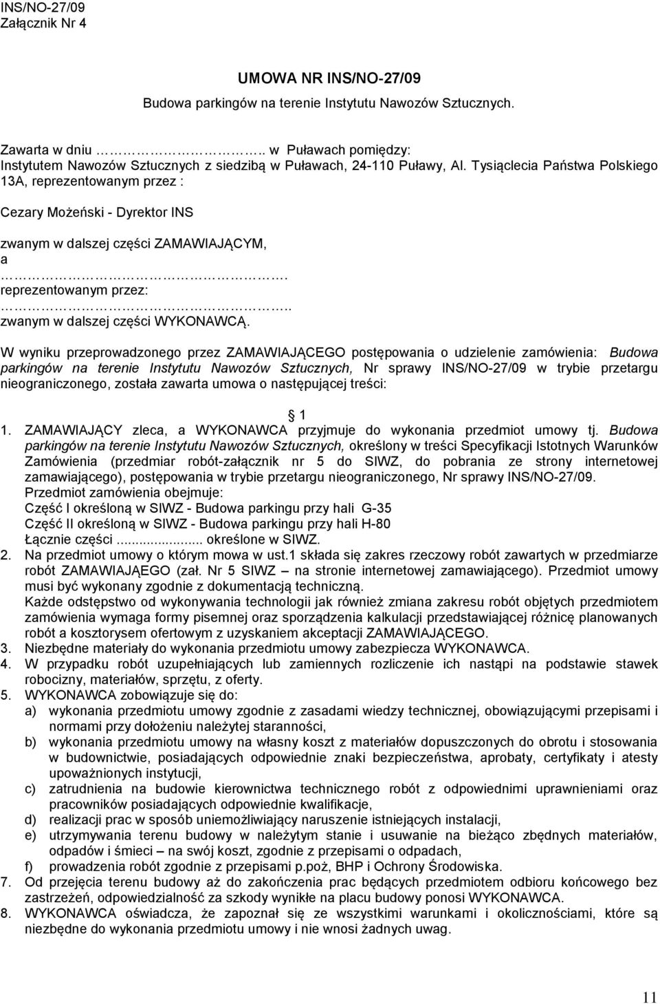 Tysiąclecia Państwa Polskiego 13A, reprezentowanym przez : Cezary Możeński - Dyrektor INS zwanym w dalszej części ZAMAWIAJĄCYM, a. reprezentowanym przez:.. zwanym w dalszej części WYKONAWCĄ.