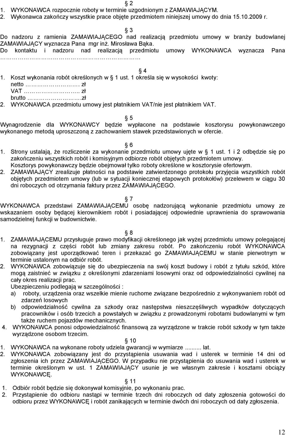 Do kontaktu i nadzoru nad realizacją przedmiotu umowy WYKONAWCA wyznacza Pana 4 1. Koszt wykonania robót określonych w 1 ust. 1 określa się w wysokości kwoty: netto. zł VAT.. zł brutto.zł 2.