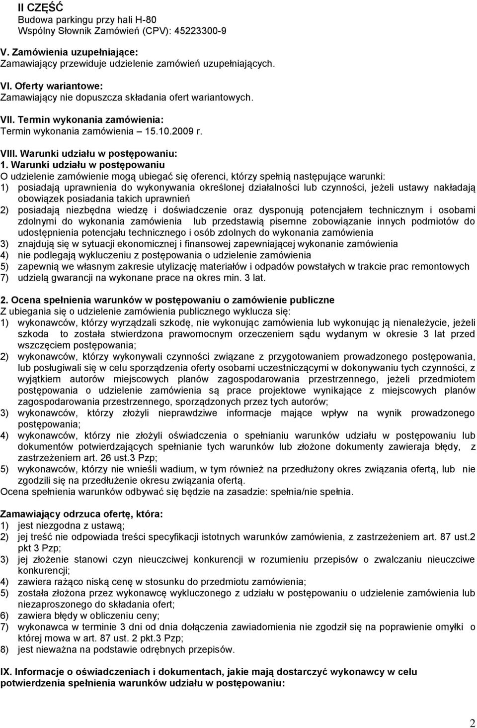 Warunki udziału w postępowaniu O udzielenie zamówienie mogą ubiegać się oferenci, którzy spełnią następujące warunki: 1) posiadają uprawnienia do wykonywania określonej działalności lub czynności,
