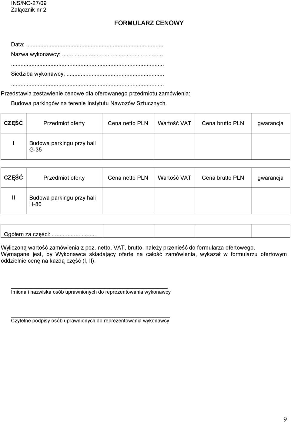 CZĘŚĆ Przedmiot oferty Cena netto PLN Wartość VAT Cena brutto PLN gwarancja I Budowa parkingu przy hali G-35 CZĘŚĆ Przedmiot oferty Cena netto PLN Wartość VAT Cena brutto PLN gwarancja II Budowa