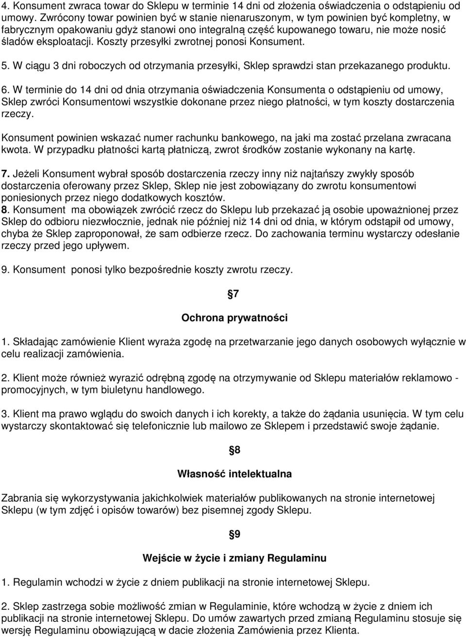 Koszty przesyłki zwrotnej ponosi Konsument. 5. W ciągu 3 dni roboczych od otrzymania przesyłki, Sklep sprawdzi stan przekazanego produktu. 6.