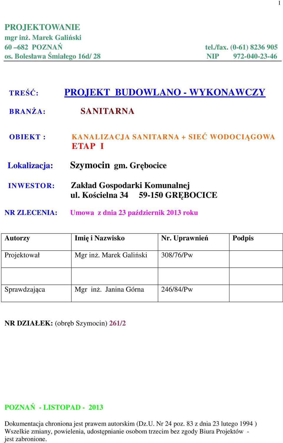 Szymocin gm. Grębocice Zakład Gospodarki Komunalnej ul. Kościelna 34 59-150 GRĘBOCICE Umowa z dnia 23 październik 2013 roku Autorzy Imię i Nazwisko Nr. Uprawnień Podpis Projektował Mgr inż.