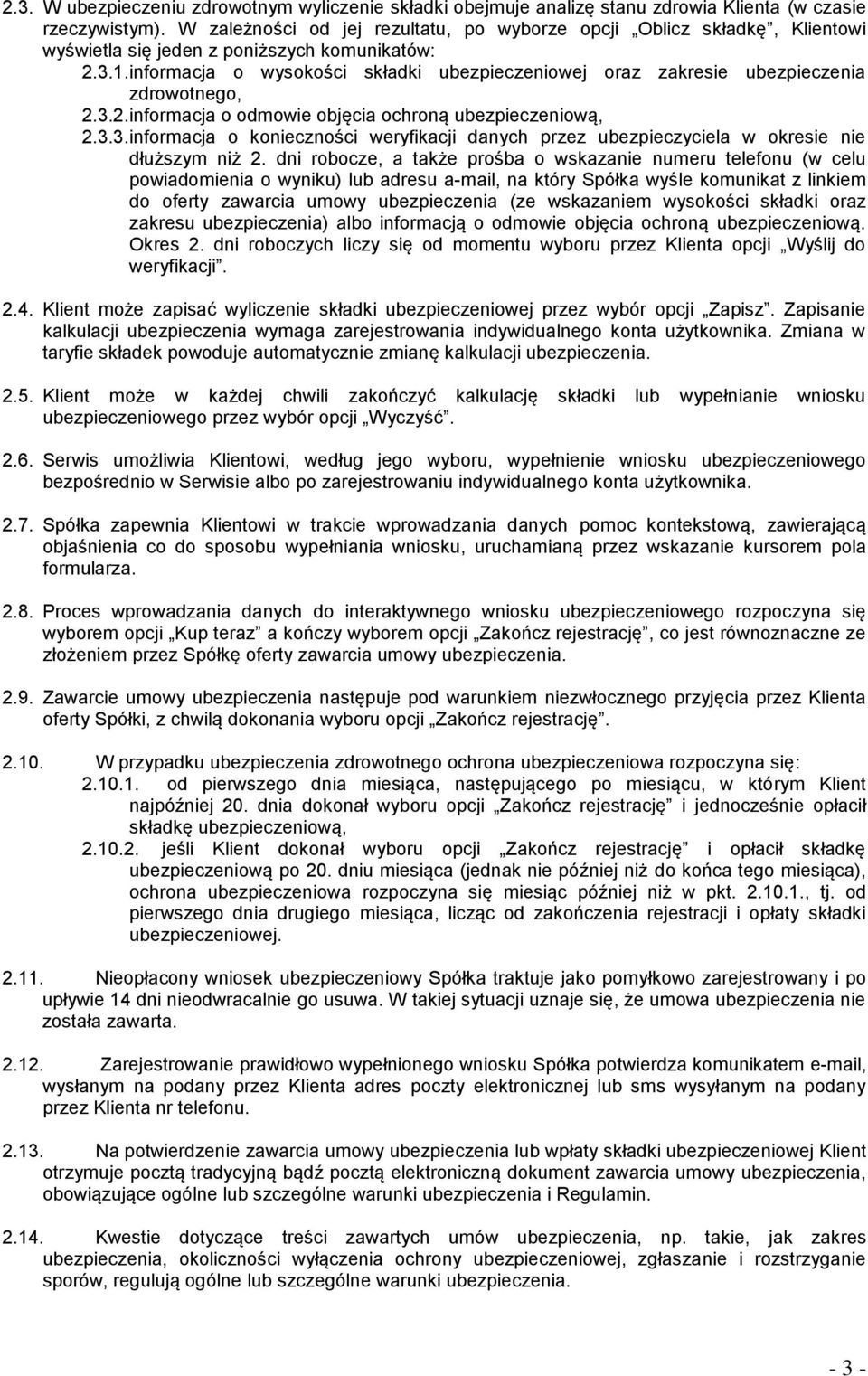 informacja o wysokości składki ubezpieczeniowej oraz zakresie ubezpieczenia zdrowotnego, 2.3.2. informacja o odmowie objęcia ochroną ubezpieczeniową, 2.3.3. informacja o konieczności weryfikacji danych przez ubezpieczyciela w okresie nie dłuższym niż 2.