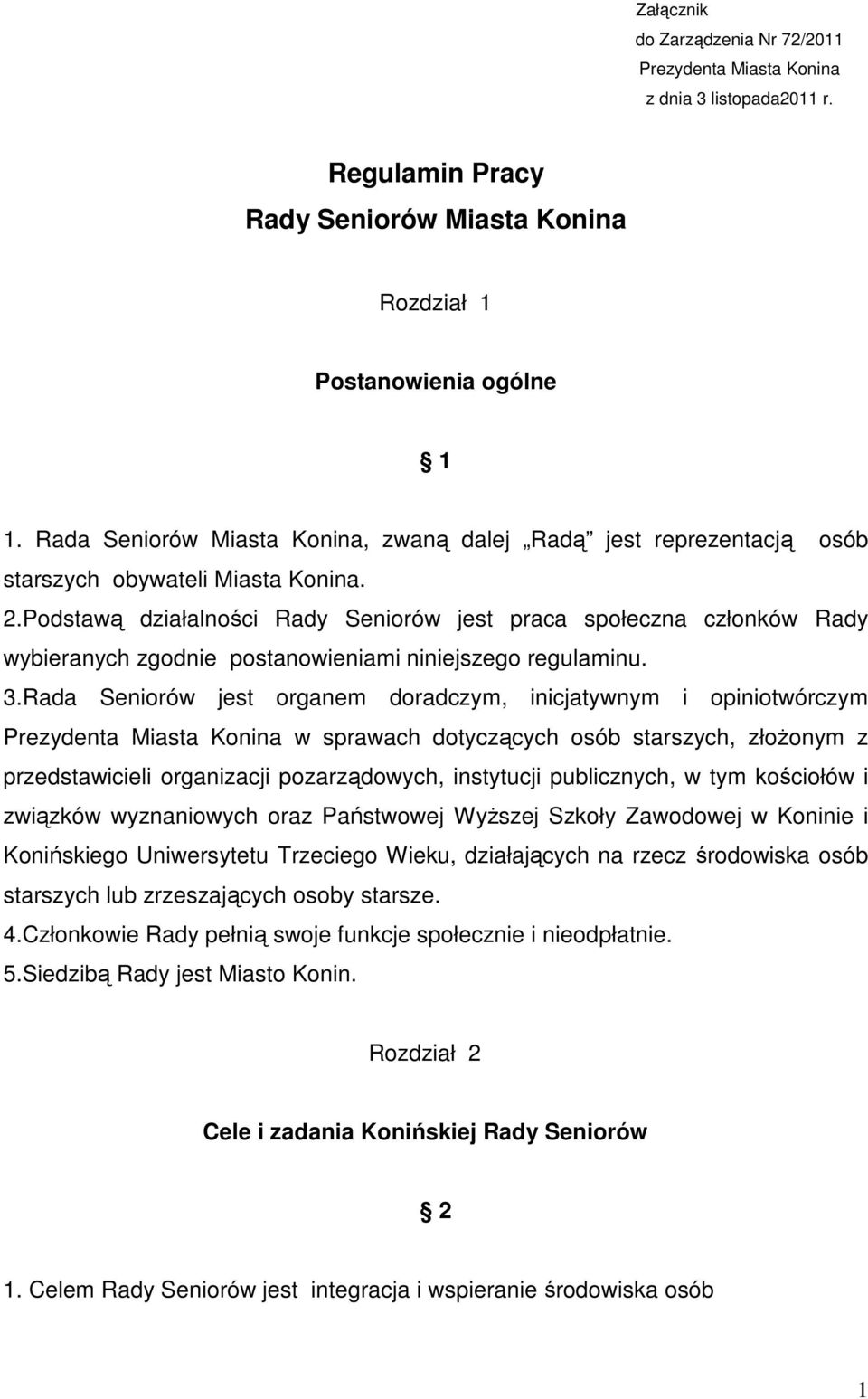 Podstawą działalności Rady Seniorów jest praca społeczna członków Rady wybieranych zgodnie postanowieniami niniejszego regulaminu. 3.