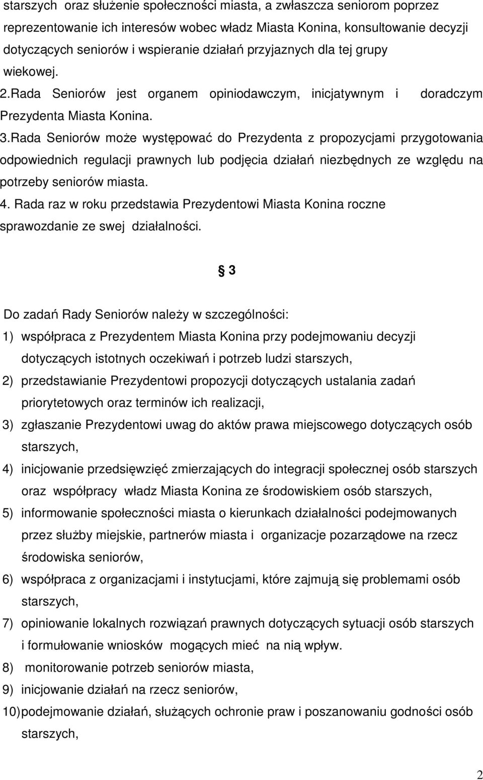 Rada Seniorów moŝe występować do Prezydenta z propozycjami przygotowania odpowiednich regulacji prawnych lub podjęcia działań niezbędnych ze względu na potrzeby seniorów miasta. 4.