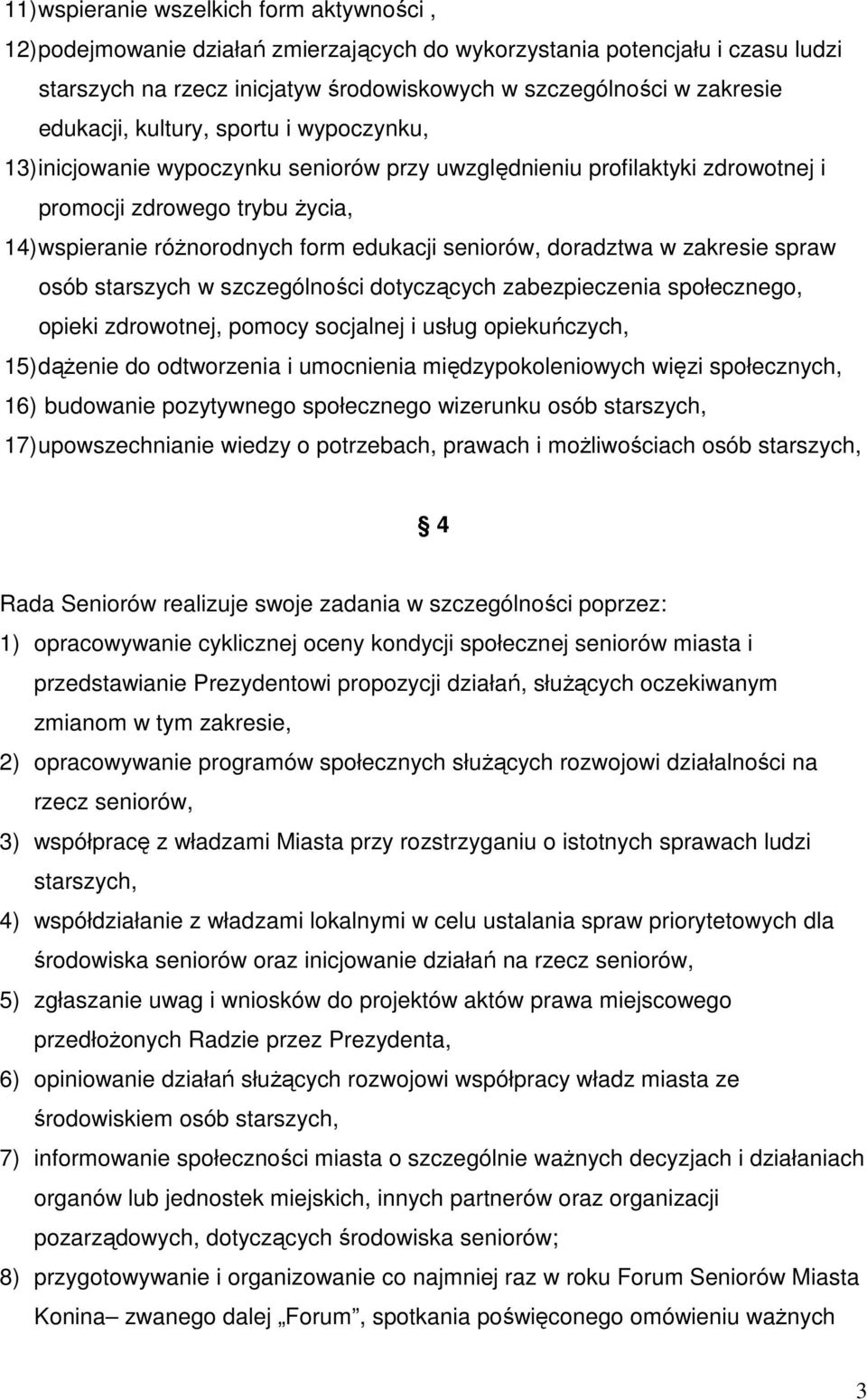 seniorów, doradztwa w zakresie spraw osób starszych w szczególności dotyczących zabezpieczenia społecznego, opieki zdrowotnej, pomocy socjalnej i usług opiekuńczych, 15) dąŝenie do odtworzenia i