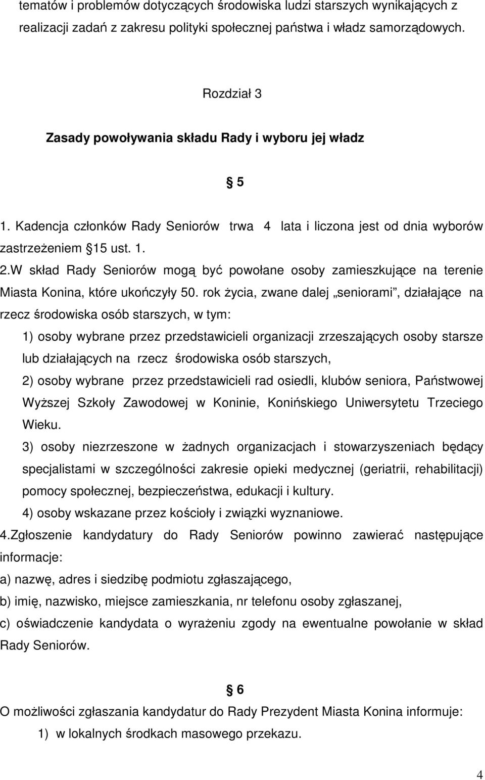 W skład Rady Seniorów mogą być powołane osoby zamieszkujące na terenie Miasta Konina, które ukończyły 50.