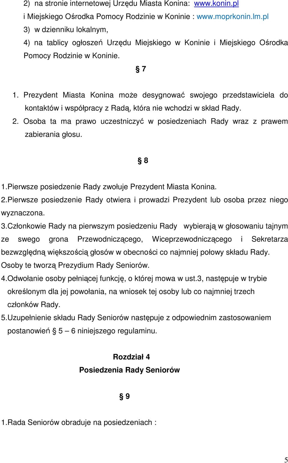 Prezydent Miasta Konina moŝe desygnować swojego przedstawiciela do kontaktów i współpracy z Radą, która nie wchodzi w skład Rady. 2.