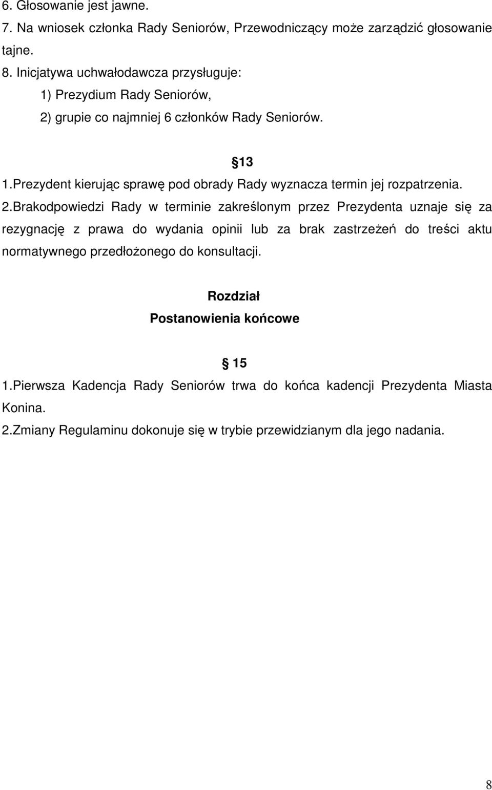 Prezydent kierując sprawę pod obrady Rady wyznacza termin jej rozpatrzenia. 2.