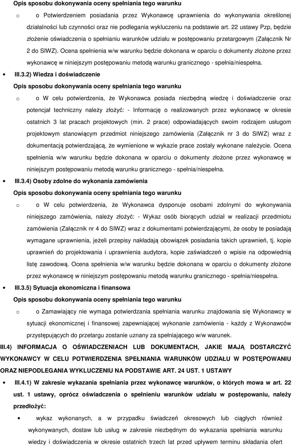 Ocena spełnienia w/w warunku będzie dknana w parciu dkumenty złżne przez wyknawcę w niniejszym pstępwaniu metdą warunku graniczneg - spełnia/niespełna. III.3.