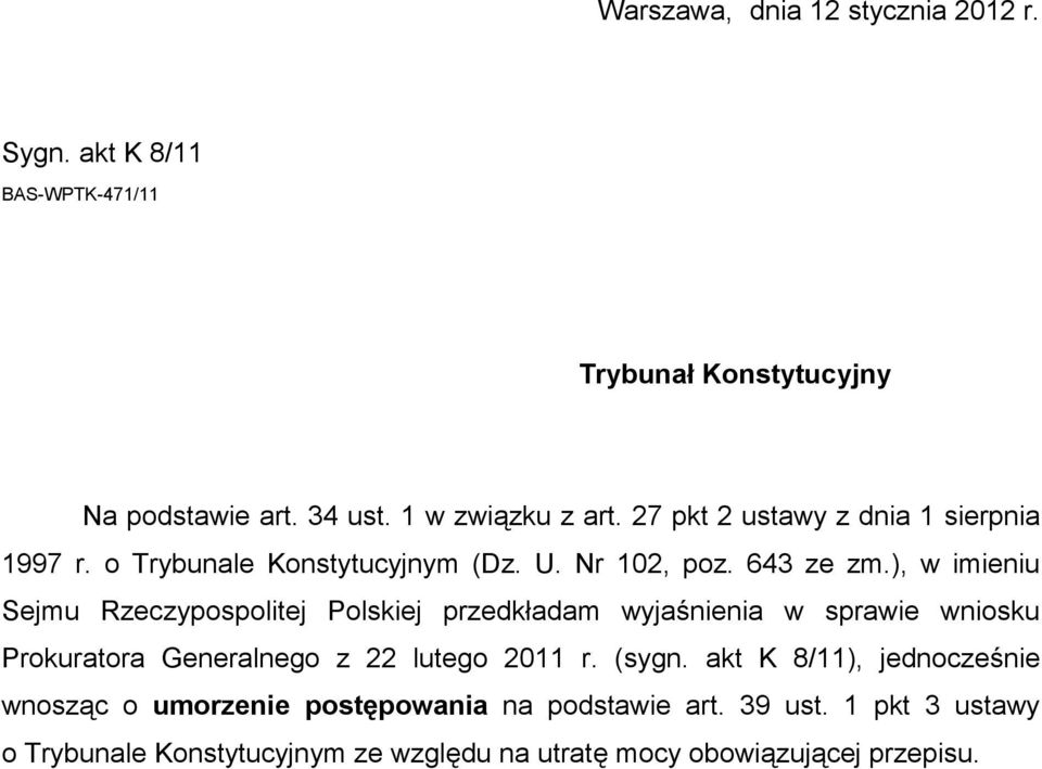 ), w imieniu Sejmu Rzeczypospolitej Polskiej przedkładam wyjaśnienia w sprawie wniosku Prokuratora Generalnego z 22 lutego 2011 r. (sygn.