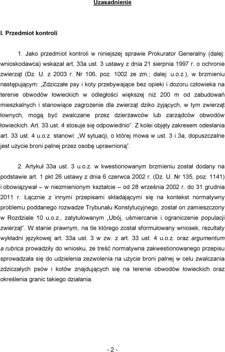 ierząt (Dz. U. z 2003 r. Nr 106, poz. 1002 ze zm.; dalej: u.o.z.), w brzmieniu następującym: Zdziczałe psy i koty przebywające bez opieki i dozoru człowieka na terenie obwodów łowieckich w odległości