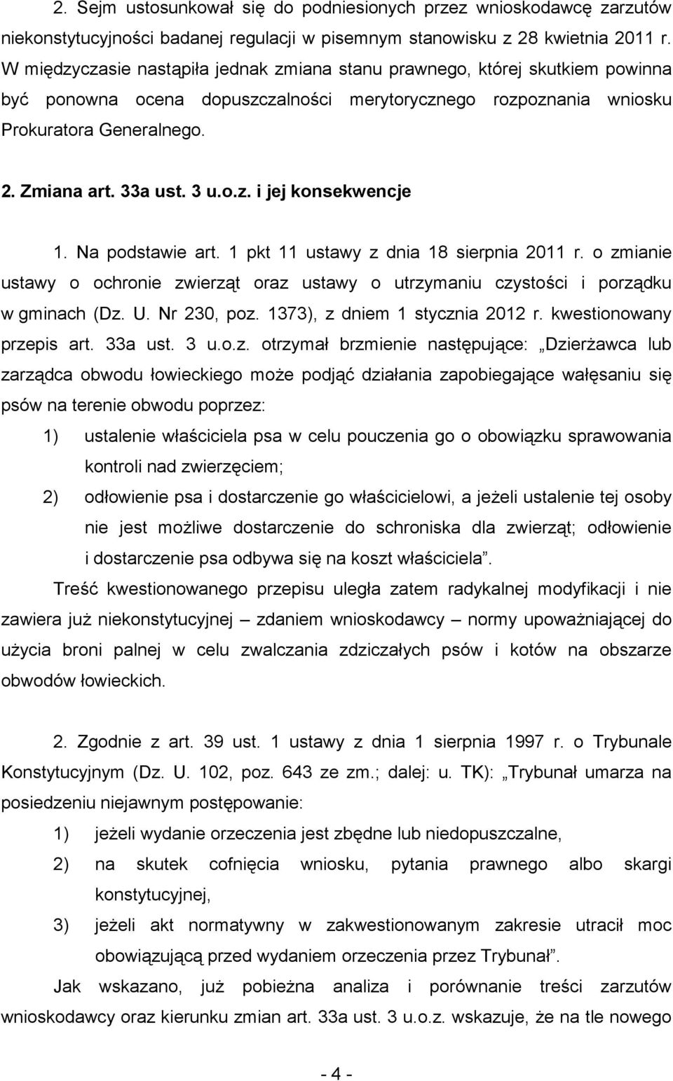 3 u.o.z. i jej konsekwencje 1. Na podstawie art. 1 pkt 11 ustawy z dnia 18 sierpnia 2011 r. o zmianie ustawy o ochronie zwierząt oraz ustawy o utrzymaniu czystości i porządku w gminach (Dz. U.