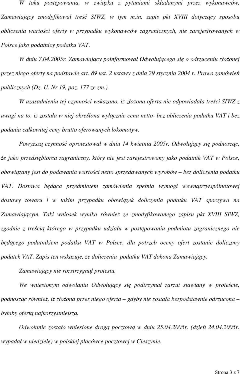 Zamawiający poinformował Odwołującego się o odrzuceniu złożonej przez niego oferty na podstawie art. 89 ust. 2 ustawy z dnia 29 stycznia 2004 r. Prawo zamówień publicznych (Dz. U. Nr 19, poz.