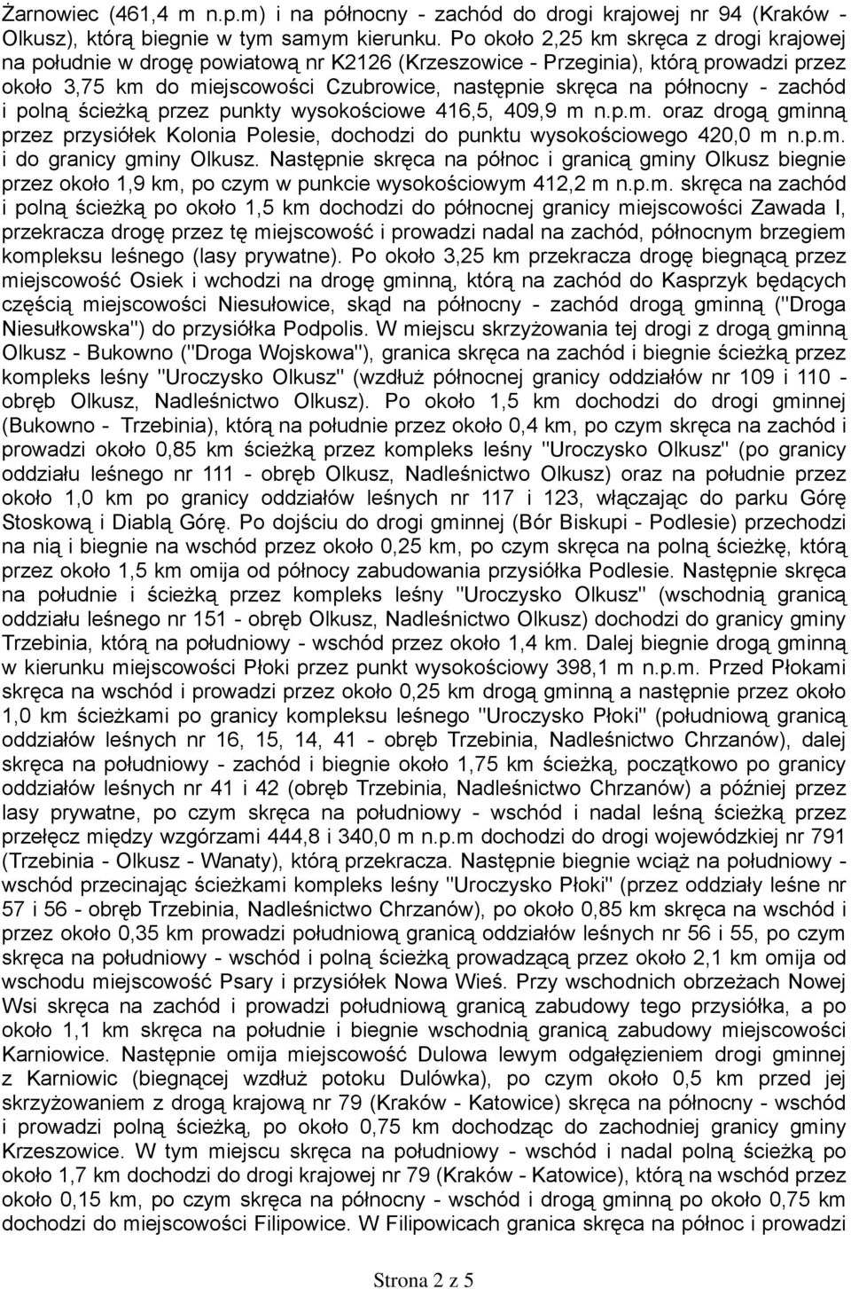 - zachód i polną ścieżką przez punkty wysokościowe 416,5, 409,9 m n.p.m. oraz drogą gminną przez przysiółek Kolonia Polesie, dochodzi do punktu wysokościowego 420,0 m n.p.m. i do granicy gminy Olkusz.