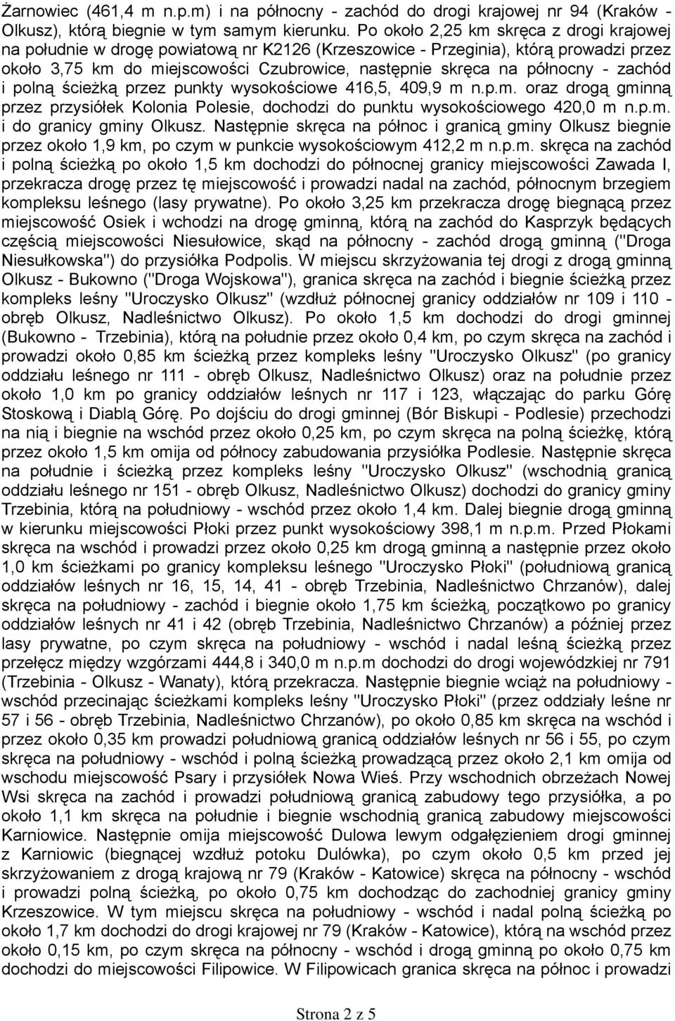 - zachód i polną ścieżką przez punkty wysokościowe 416,5, 409,9 m n.p.m. oraz drogą gminną przez przysiółek Kolonia Polesie, dochodzi do punktu wysokościowego 420,0 m n.p.m. i do granicy gminy Olkusz.